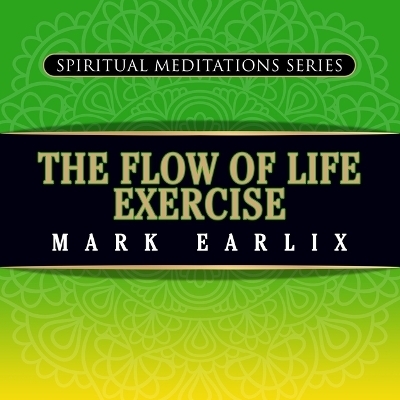 The Flow of Life Exercise - Mark Earlix