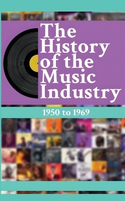 The History of the Music Industry Volume 3 1950 to 1969