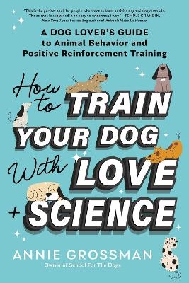 How to Train Your Dog with Love + Science - Annie Grossman