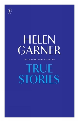True Stories - Helen Garner