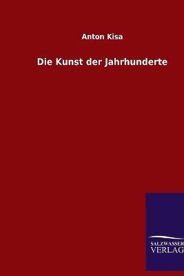Die Kunst der Jahrhunderte - Anton Kisa
