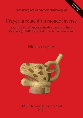Frayer la route d'un monde inversé. Sacrifice et offrandes animales dans la culture Mochica (100-800 apr. J.-C.) côte nord du Pérou