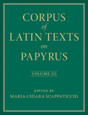 Corpus of Latin Texts on Papyrus: Volume 3, Part III