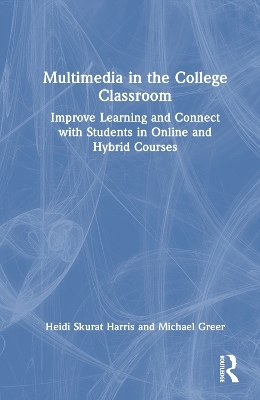Multimedia in the College Classroom - Heidi Skurat Harris, Michael Greer