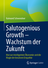 Salutogenious Growth &ndash; Wachstum der Zukunft - Raimund Schwendner