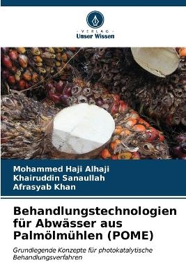 Behandlungstechnologien f&uuml;r Abw&auml;sser aus Palm&ouml;lm&uuml;hlen (POME) - Mohammed Haji Alhaji, Khairuddin Sanaullah, Afrasyab Khan