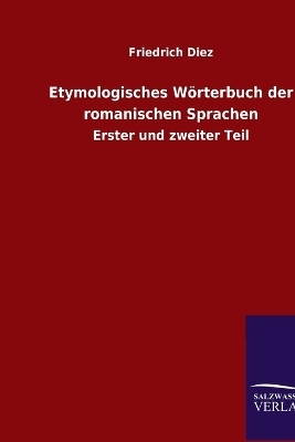 Etymologisches W&Atilde;&para;rterbuch der romanischen Sprachen - Friedrich Diez