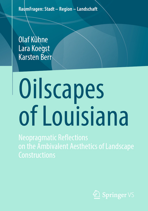 Oilscapes of Louisiana - Olaf K&uuml;hne, Lara Koegst, Karsten Berr