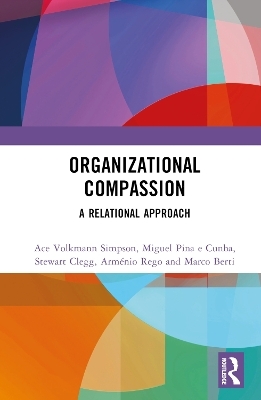 Organizational Compassion - Ace Volkmann Simpson, Miguel Pina e Cunha, Stewart Clegg, Arm&eacute;nio Rego, Marco Berti