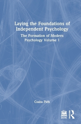 Laying the Foundations of Independent Psychology - Csaba Pl&eacute;h