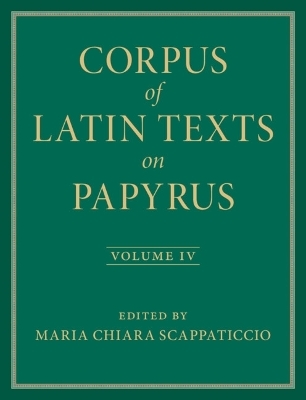 Corpus of Latin Texts on Papyrus: Volume 4, Part IV