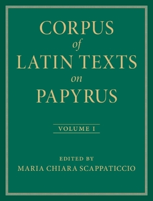 Corpus of Latin Texts on Papyrus: Volume 1, Introduction and Part I