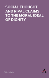Social Thought and Rival Claims to the Moral Ideal of Dignity - Philip Hodgkiss
