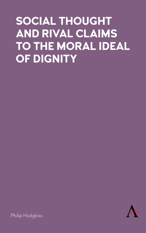 Social Thought and Rival Claims to the Moral Ideal of Dignity - Philip Hodgkiss