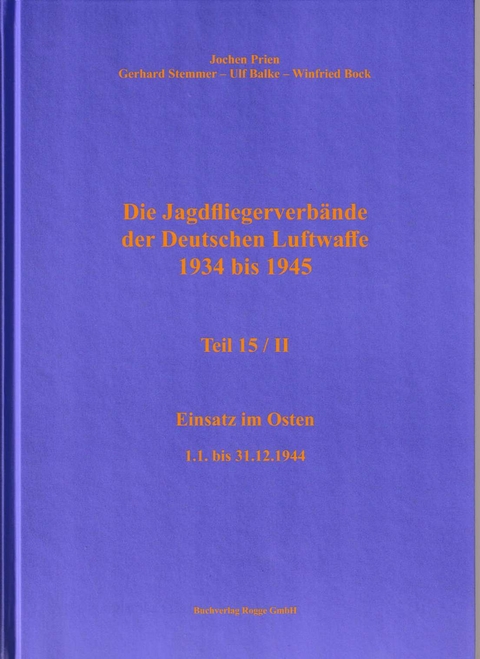 Die Jagdfliegerverb&auml;nde der Deutschen Luftwaffe 1934 bis 1945 / Die Jagdfliegerverb&auml;nde der Deutschen Luftwaffe 1934 bis 1945 Teil 15/II - Jochen Prien, Gerhard Stemmer, Ulf Balke, Winfried Bock