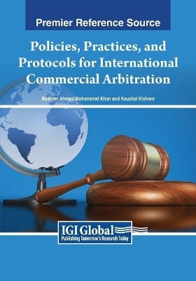 Policies, Practices, and Protocols for International Commercial Arbitration - Basheer Ahmed Mohammed Khan, Kaushal Kishore