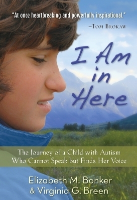 I Am in Here &ndash; The Journey of a Child with Autism Who Cannot Speak but Finds Her Voice - Elizabeth M. Bonker, Virginia G. Breen