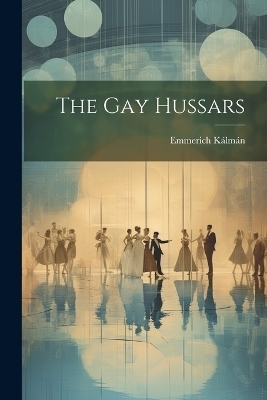 The Gay Hussars - Emmerich K&aacute;lm&aacute;n