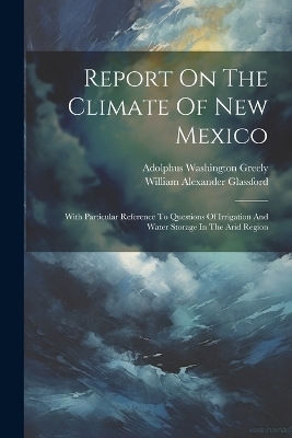 Report On The Climate Of New Mexico - Adolphus Washington Greely