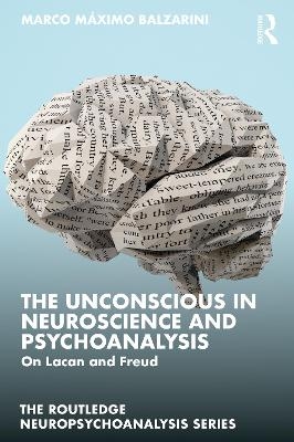 The Unconscious in Neuroscience and Psychoanalysis - Marco M&aacute;ximo Balzarini