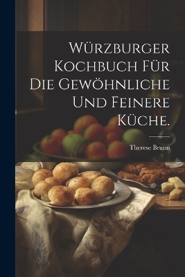 Würzburger Kochbuch für die gewöhnliche und feinere Küche.