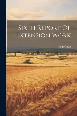 Sixth Report Of Extension Work - John Craig