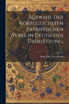 Auswahl der vorz&uuml;glichsten patristischen Werke in deutscher &Uuml;bersetzung. - Saint John Chrysostom