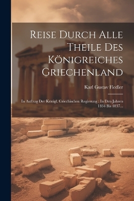 Reise Durch Alle Theile Des K&ouml;nigreiches Griechenland - Karl Gustav Fiedler