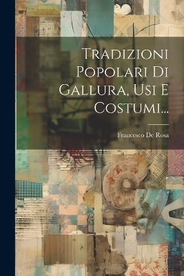 Tradizioni Popolari Di Gallura, Usi E Costumi... - Francesco de Rosa