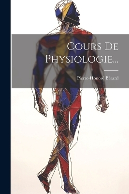 Cours De Physiologie... - Pierre-Honoré Bérard