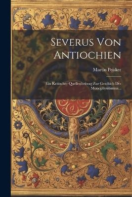 Severus Von Antiochien - Martin Peisker