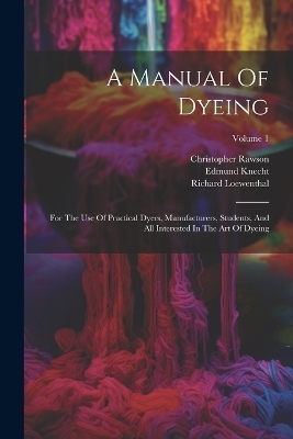 A Manual Of Dyeing - Edmund Knecht, Christopher Rawson, Richard Loewenthal