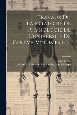 Travaux Du Laboratoire De Physiologie De L'université De Genève, Volumes 1-3... - 