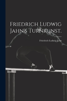 Friedrich Ludwig Jahn's Turnkunst. - Friedrich Ludwig Jahn