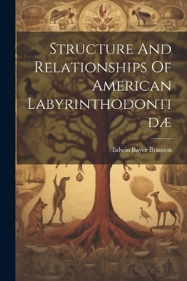 Structure And Relationships Of American Labyrinthodontid&aelig; - Edwin Bayer Branson