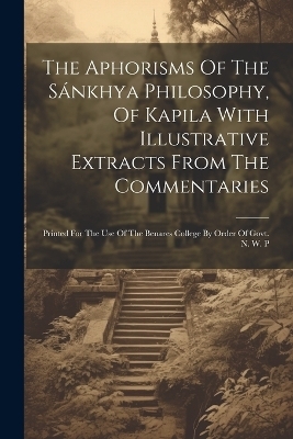 The Aphorisms Of The Sánkhya Philosophy, Of Kapila With Illustrative Extracts From The Commentaries