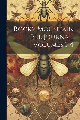 Rocky Mountain Bee Journal, Volumes 1-4 -  Anonymous