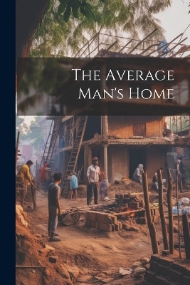 The Average Man's Home -  Anonymous