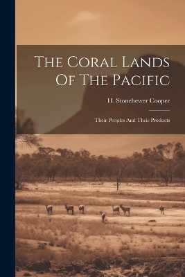 The Coral Lands Of The Pacific - H Stonehewer Cooper