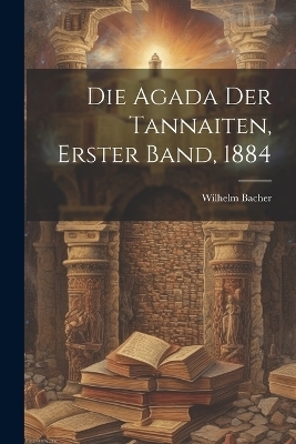 Die Agada der Tannaiten, Erster Band, 1884 - Wilhelm Bacher