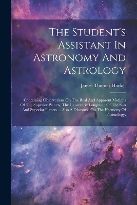 The Student's Assistant In Astronomy And Astrology
