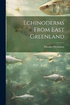 Echinoderms From East Greenland - Theodor Mortensen