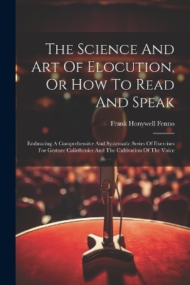The Science And Art Of Elocution, Or How To Read And Speak
