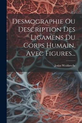 Desmographie Ou Description Des Ligamens Du Corps Humain, Avec Figures...