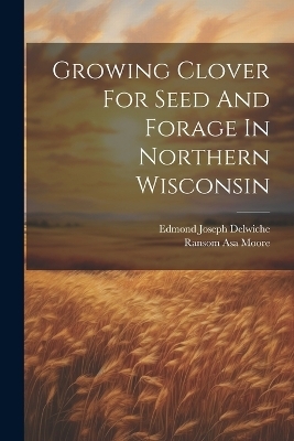 Growing Clover For Seed And Forage In Northern Wisconsin - Ransom Asa Moore