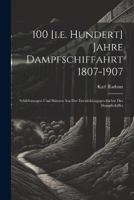 100 [i.e. Hundert] Jahre Dampfschiffahrt 1807-1907