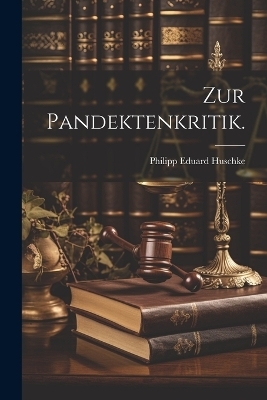 Zur Pandektenkritik. - Philipp Eduard Huschke