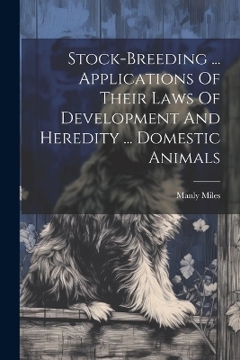Stock-breeding ... Applications Of Their Laws Of Development And Heredity ... Domestic Animals
