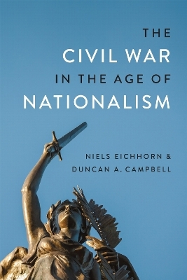 The Civil War in the Age of Nationalism - Duncan A. Campbell, Niels Eichhorn