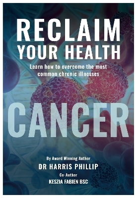 RECLAIM YOUR HEALTH - CANCER - Dr Harris Phillip, Keszia Fabien Bsc